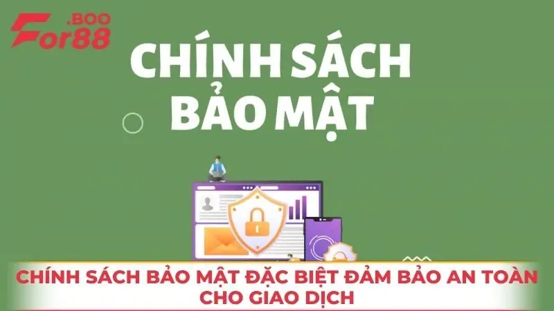 Chính sách bảo mật đặc biệt đảm bảo an toàn cho giao dịch