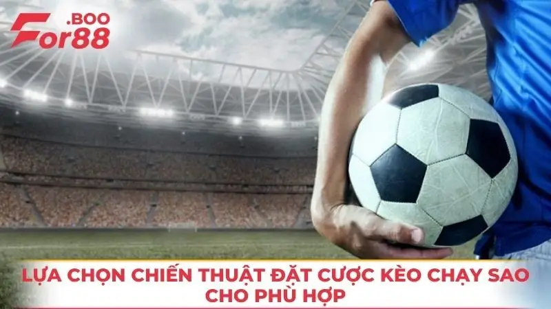 Lựa chọn chiến thuật đặt cược kèo chạy sao cho phù hợp